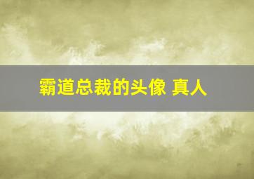 霸道总裁的头像 真人